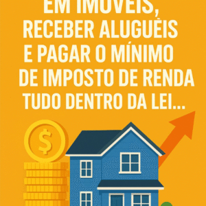 e-Book Como Investir em Imóveis,Receber Aluguéis e Pagar o Mínimo de Imposto de Renda.Tudo Dentro da Lei